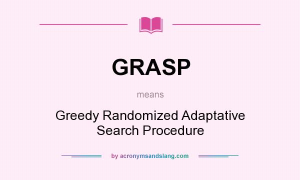 What does GRASP mean? It stands for Greedy Randomized Adaptative Search Procedure