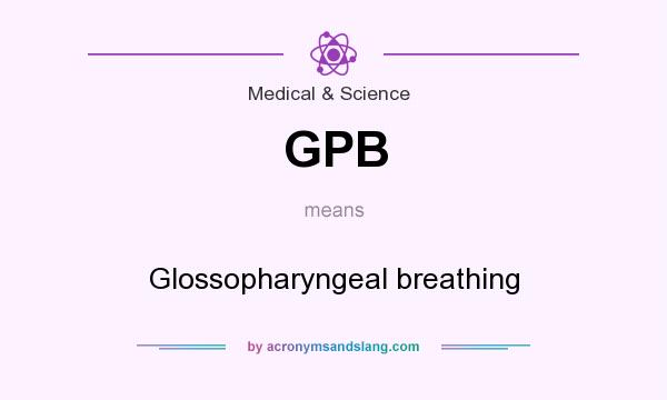 What does GPB mean? It stands for Glossopharyngeal breathing