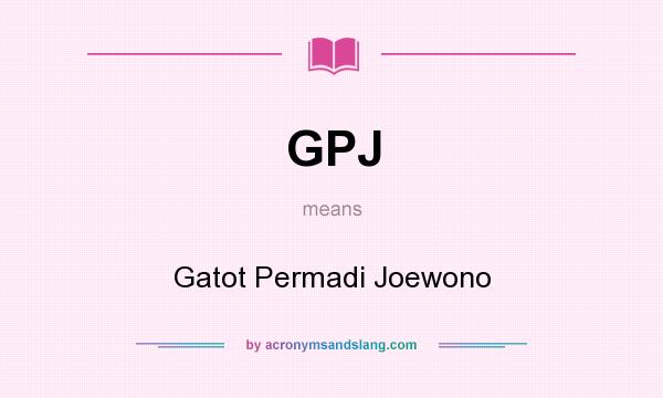 What does GPJ mean? It stands for Gatot Permadi Joewono
