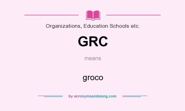 What does GRC mean? It stands for groco