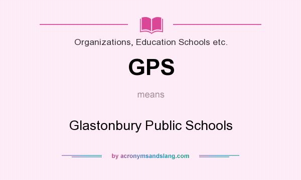 What does GPS mean? It stands for Glastonbury Public Schools