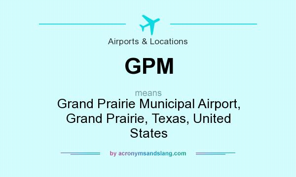 What does GPM mean? It stands for Grand Prairie Municipal Airport, Grand Prairie, Texas, United States