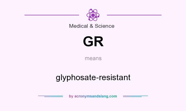 What does GR mean? It stands for glyphosate-resistant