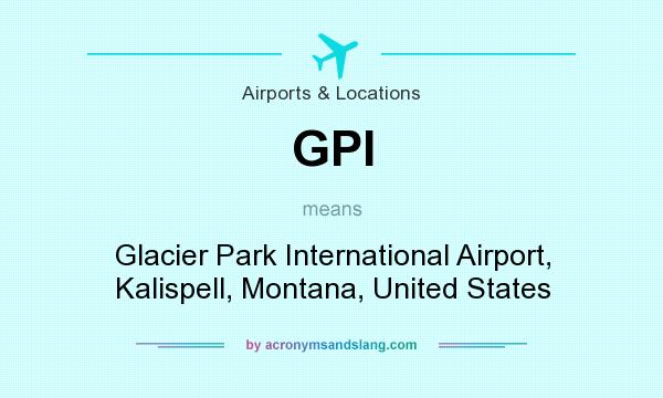 What does GPI mean? It stands for Glacier Park International Airport, Kalispell, Montana, United States
