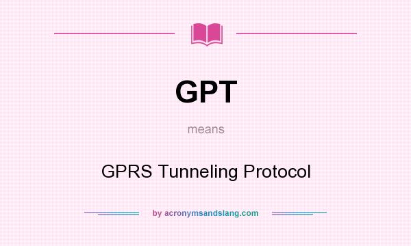 What does GPT mean? It stands for GPRS Tunneling Protocol
