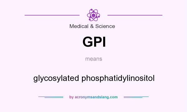 What does GPI mean? It stands for glycosylated phosphatidylinositol