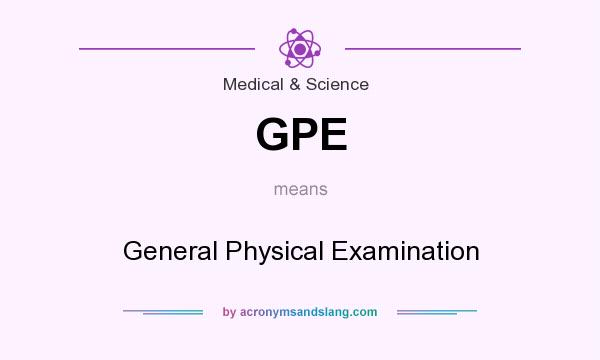 What does GPE mean? It stands for General Physical Examination
