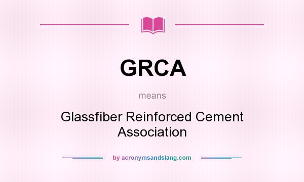 What does GRCA mean? It stands for Glassfiber Reinforced Cement Association