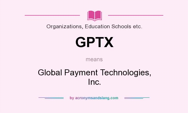 What does GPTX mean? It stands for Global Payment Technologies, Inc.