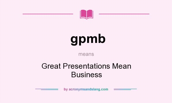 What does gpmb mean? It stands for Great Presentations Mean Business