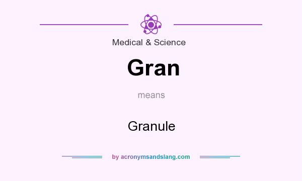 What does Gran mean? It stands for Granule