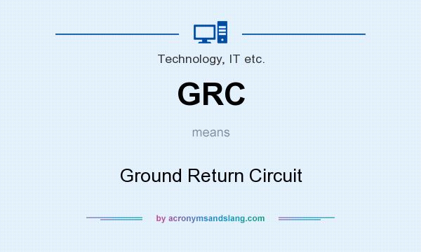 What does GRC mean? It stands for Ground Return Circuit