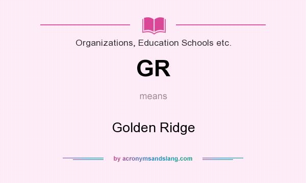 What does GR mean? It stands for Golden Ridge