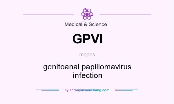 What does GPVI mean? It stands for genitoanal papillomavirus infection