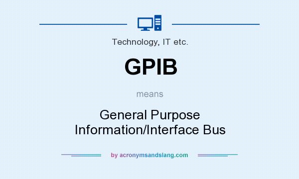 What does GPIB mean? It stands for General Purpose Information/Interface Bus