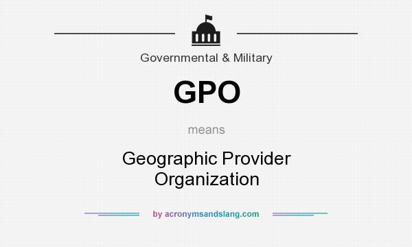 What does GPO mean? It stands for Geographic Provider Organization