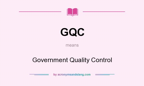 What does GQC mean? It stands for Government Quality Control