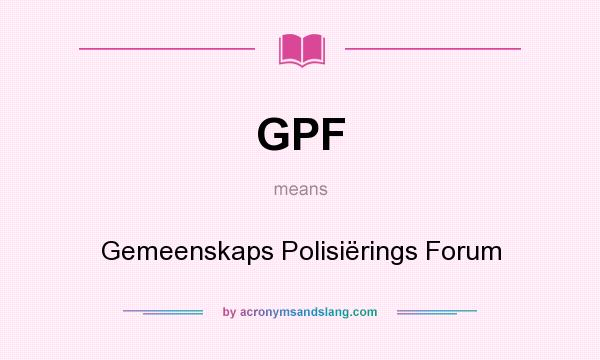 What does GPF mean? It stands for Gemeenskaps Polisiërings Forum