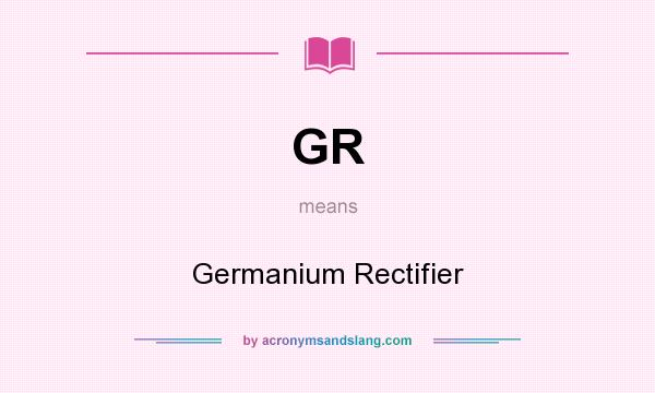 What does GR mean? It stands for Germanium Rectifier