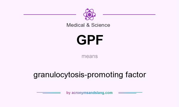 What does GPF mean? It stands for granulocytosis-promoting factor