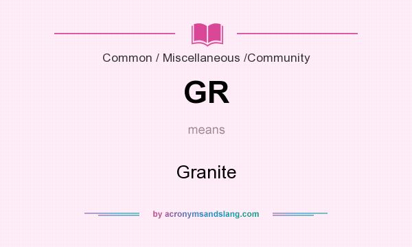 What does GR mean? It stands for Granite