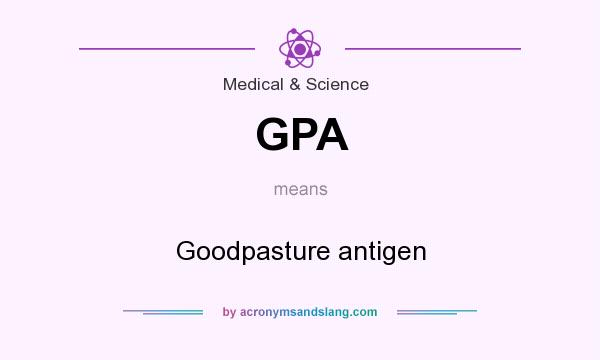 What does GPA mean? It stands for Goodpasture antigen