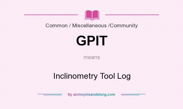 What does GPIT mean? It stands for Inclinometry Tool Log