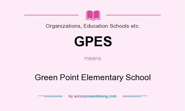 What does GPES mean? It stands for Green Point Elementary School