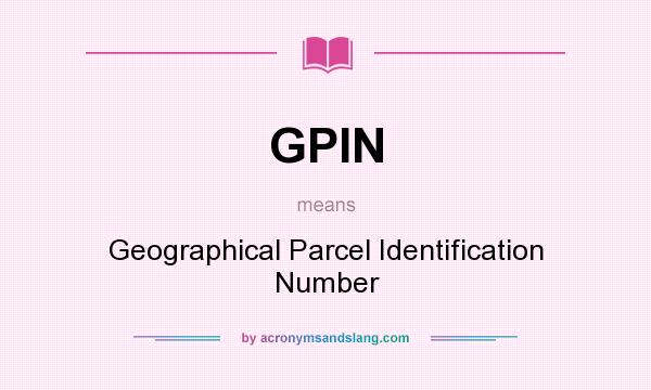 What does GPIN mean? It stands for Geographical Parcel Identification Number