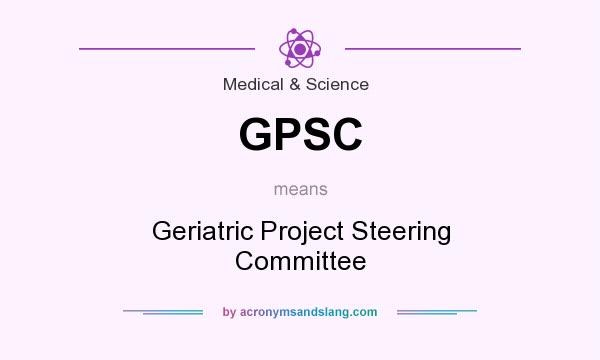 What does GPSC mean? It stands for Geriatric Project Steering Committee
