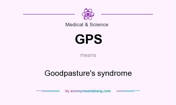 What does GPS mean? It stands for Goodpasture`s syndrome