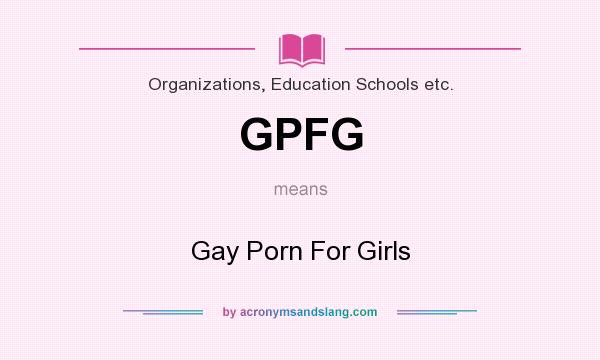 What does GPFG mean? It stands for Gay Porn For Girls