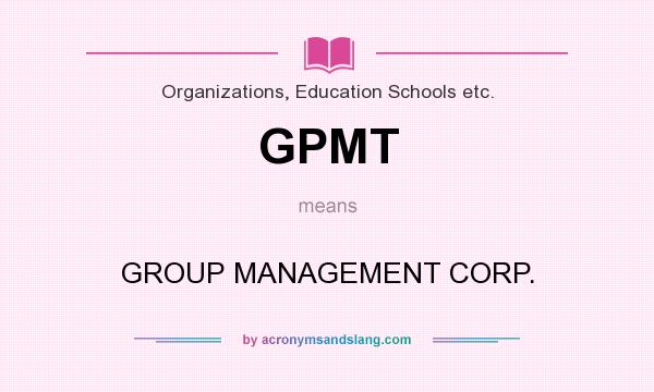 What does GPMT mean? It stands for GROUP MANAGEMENT CORP.