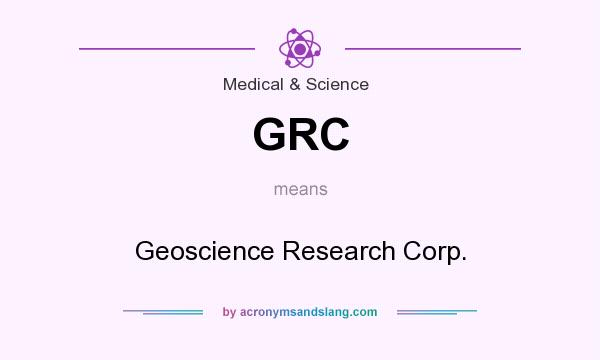 What does GRC mean? It stands for Geoscience Research Corp.