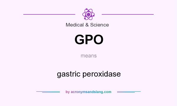 What does GPO mean? It stands for gastric peroxidase
