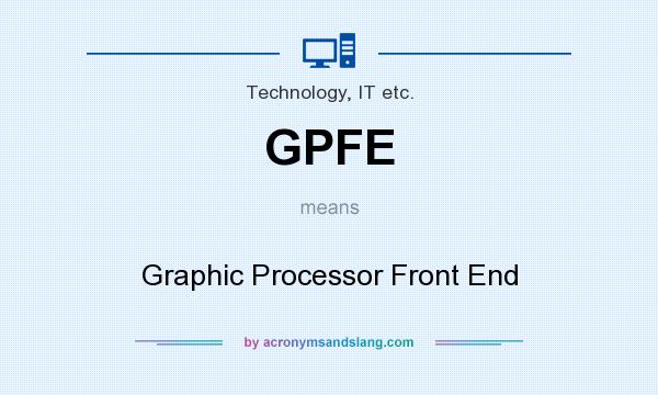 What does GPFE mean? It stands for Graphic Processor Front End