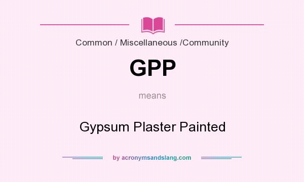 What does GPP mean? It stands for Gypsum Plaster Painted