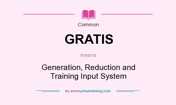 What does GRATIS mean? It stands for Generation, Reduction and Training Input System