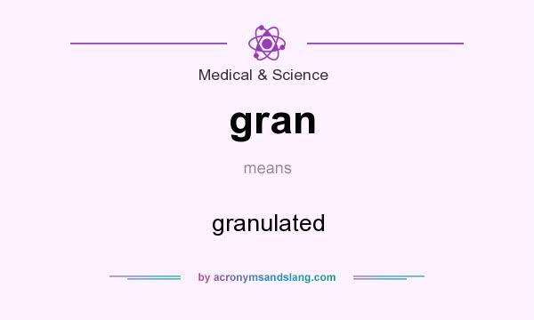 What does gran mean? It stands for granulated