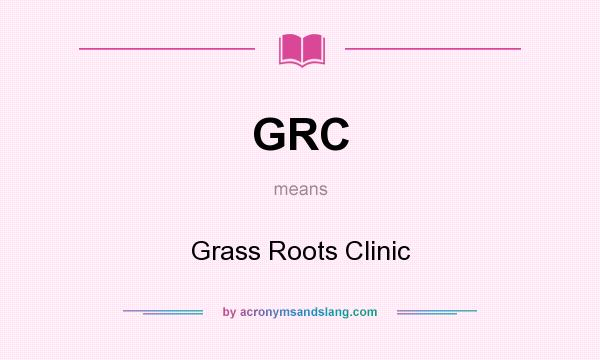 What does GRC mean? It stands for Grass Roots Clinic
