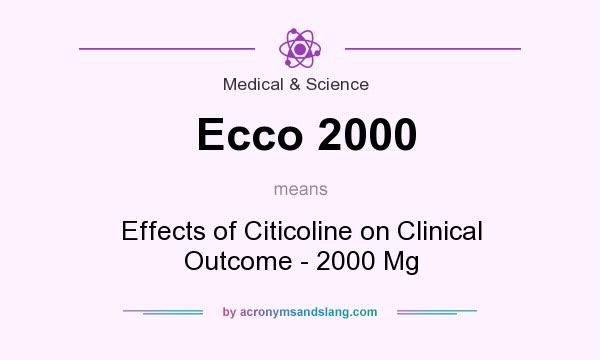 What does Ecco 2000 mean? It stands for Effects of Citicoline on Clinical Outcome - 2000 Mg