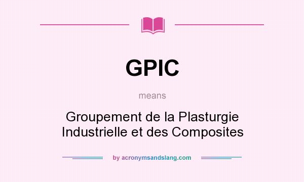 What does GPIC mean? It stands for Groupement de la Plasturgie Industrielle et des Composites