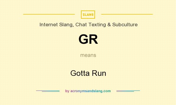 What does GR mean? It stands for Gotta Run