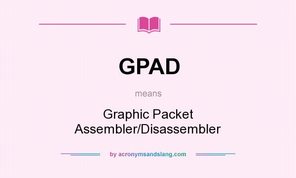 What does GPAD mean? It stands for Graphic Packet Assembler/Disassembler