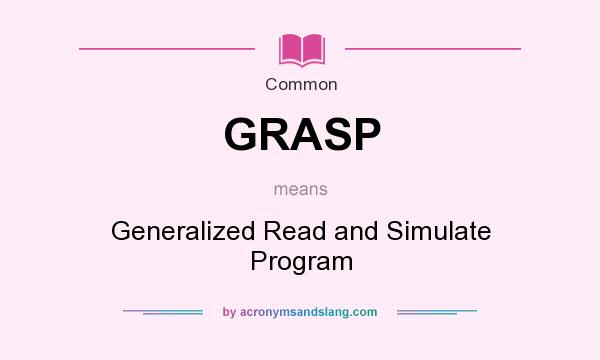 What does GRASP mean? It stands for Generalized Read and Simulate Program