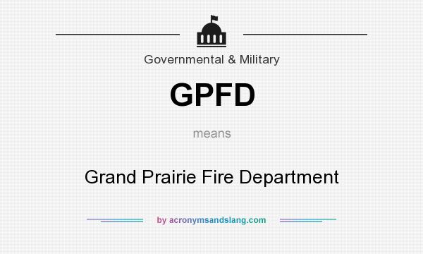 What does GPFD mean? It stands for Grand Prairie Fire Department