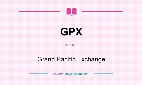 What does GPX mean? It stands for Grand Pacific Exchange