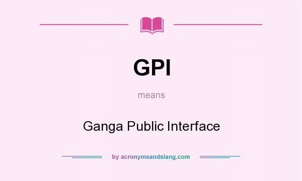 What does GPI mean? It stands for Ganga Public Interface
