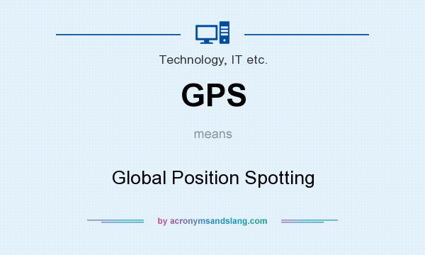 What does GPS mean? It stands for Global Position Spotting