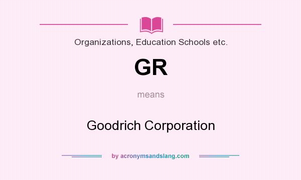 What does GR mean? It stands for Goodrich Corporation